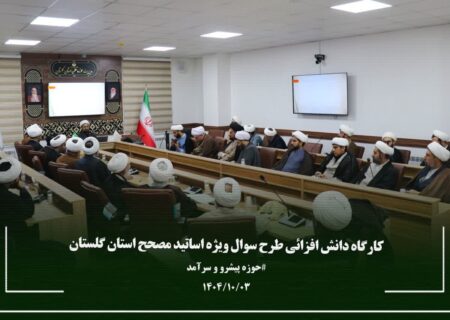 کارگاه دانش افزایی طرح سوال ویژه اساتیدحوزه علمیه استان گلستان برگزارشد.